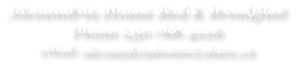 Alexandria House Bed & Breakfast  Phone 250-768-4226  eMail :alexandriahouse@shaw.ca